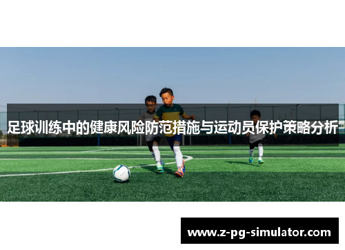 足球训练中的健康风险防范措施与运动员保护策略分析