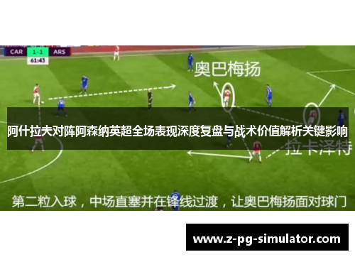 阿什拉夫对阵阿森纳英超全场表现深度复盘与战术价值解析关键影响