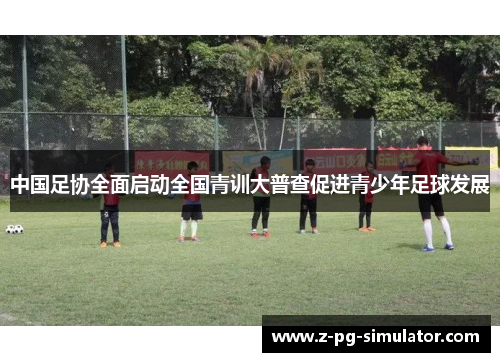 中国足协全面启动全国青训大普查促进青少年足球发展